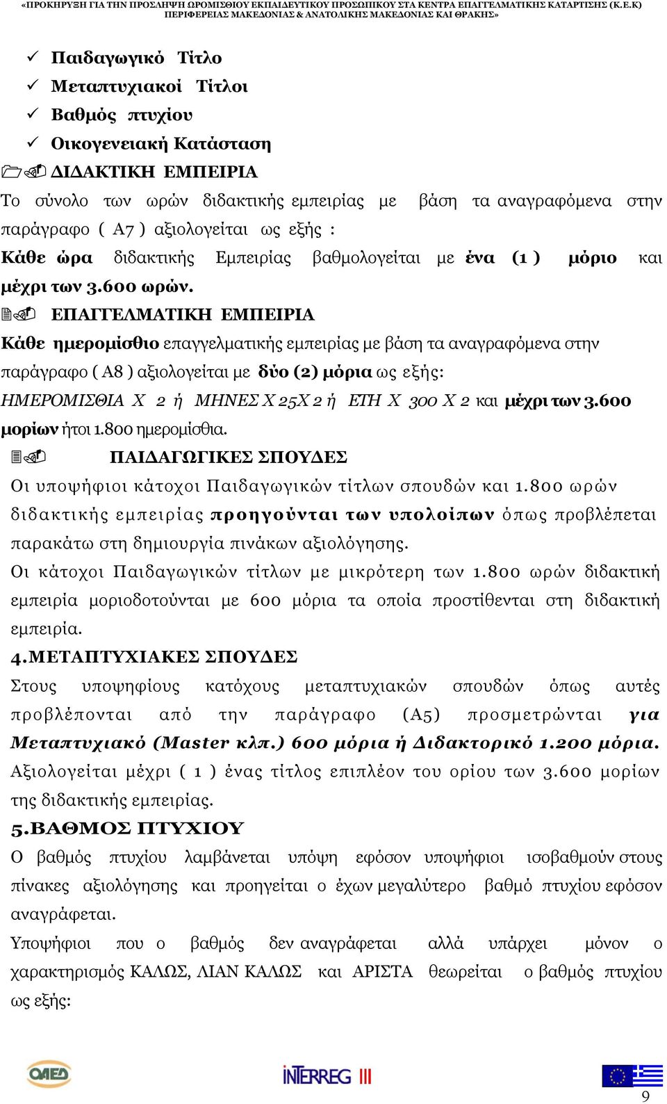 ΕΠΑΓΓΕΛΜΑΤΙΚΗ ΕΜΠΕΙΡΙΑ Κάθε ημερομίσθιο επαγγελματικής εμπειρίας με βάση τα αναγραφόμενα στην παράγραφο ( Α8 ) αξιολογείται με δύο (2) μόρια ως εξής: ΗΜΕΡΟΜΙΣΘΙΑ Χ 2 ή ΜΗΝΕΣ Χ 25Χ 2 ή ΕΤΗ Χ 300 Χ 2