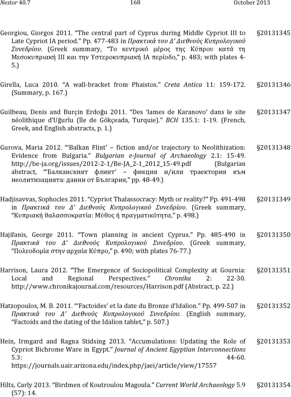 Creta Antica 11: 159-172. (Summary, p. 167.) 20131346 Guilbeau, Denis and Burçin Erdoğu 2011. Des lames de Karanovo dans le site néolithique d Uğurlu (île de Gökçeada, Turquie). BCH 135.1: 1-19.