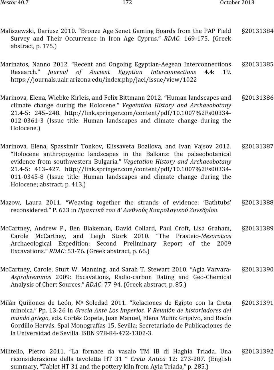 php/jaei/issue/view/1022 20131385 Marinova, Elena, Wiebke Kirleis, and Felix Bittmann 2012. Human landscapes and climate change during the Holocene. Vegetation History and Archaeobotany 21.