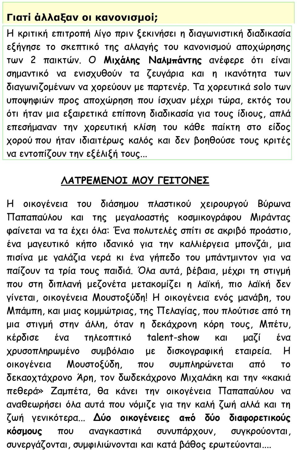 Τα χορευτικά solo των υποψηφιών προς αποχώρηση που ίσχυαν µέχρι τώρα, εκτός του ότι ήταν µια εξαιρετικά επίπονη διαδικασία για τους ίδιους, απλά επεσήµαναν την χορευτική κλίση του κάθε παίκτη στο