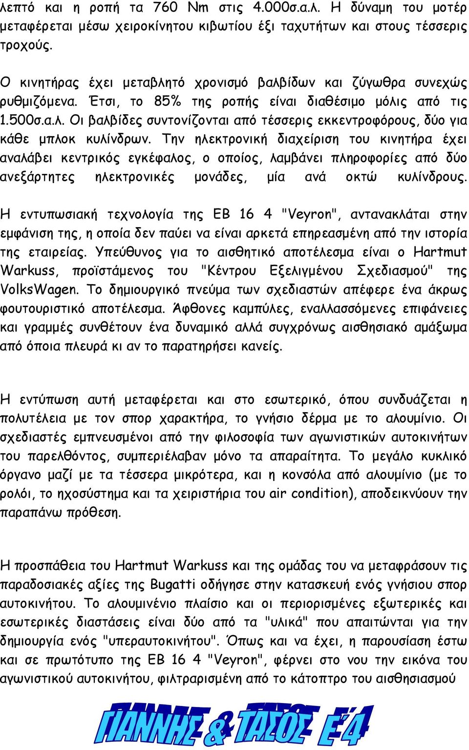 Την ηλεκτρονική διαχείριση του κινητήρα έχει αναλάβει κεντρικός εγκέφαλος, ο οποίος, λαµβάνει πληροφορίες από δύο ανεξάρτητες ηλεκτρονικές µονάδες, µία ανά οκτώ κυλίνδρους.