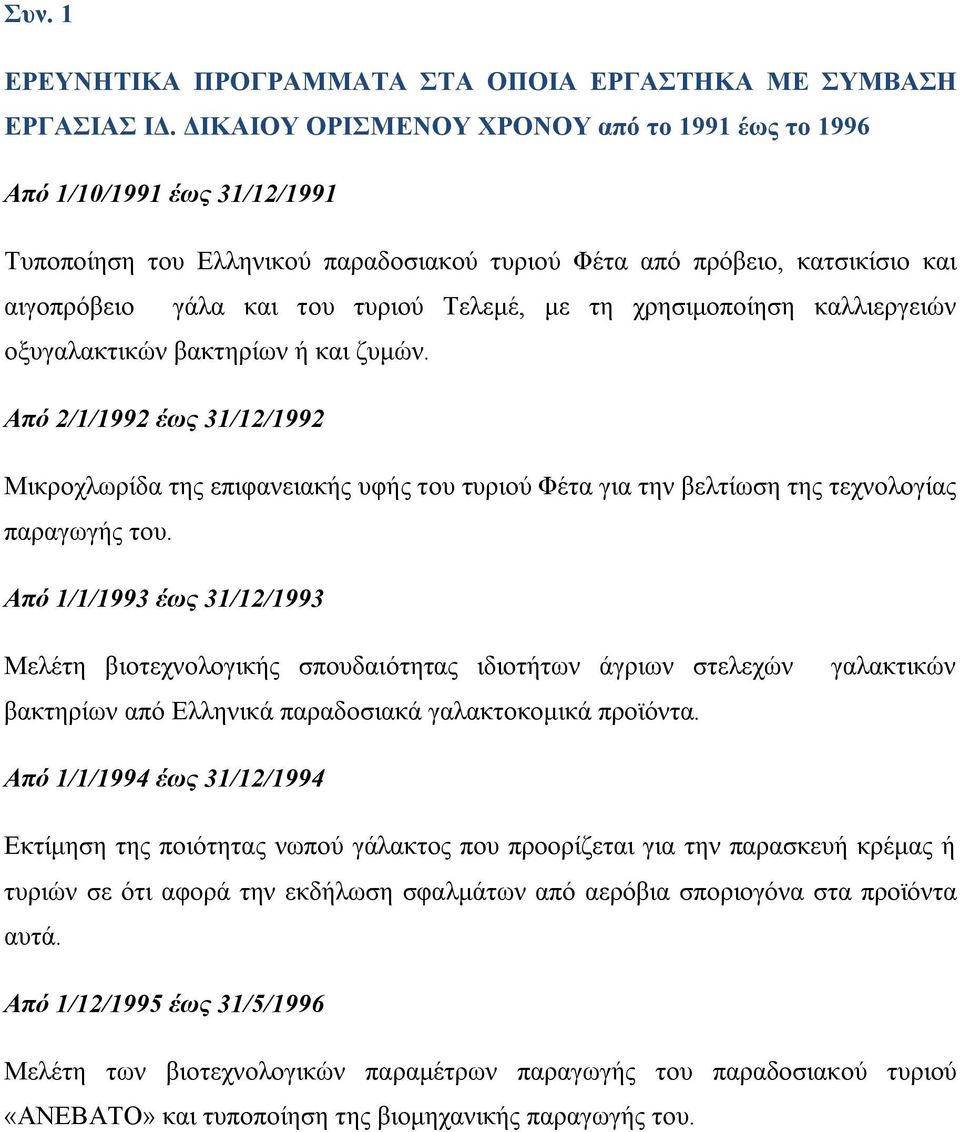 τη χρησιμοποίηση καλλιεργειών οξυγαλακτικών βακτηρίων ή και ζυμών. Από 2/1/1992 έως 31/12/1992 Μικροχλωρίδα της επιφανειακής υφής του τυριού Φέτα για την βελτίωση της τεχνολογίας παραγωγής του.