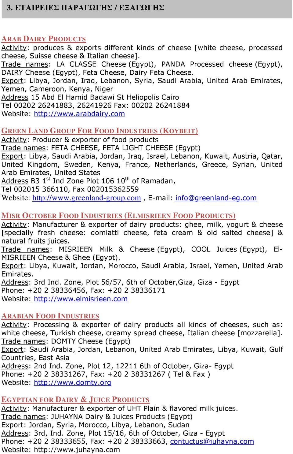 Export: Libya, Jordan, Iraq, Lebanon, Syria, Saudi Arabia, United Arab Emirates, Yemen, Cameroon, Kenya, Niger Address 15 Abd El Hamid Badawi St Heliopolis Cairo Tel 00202 26241883, 26241926 Fax: