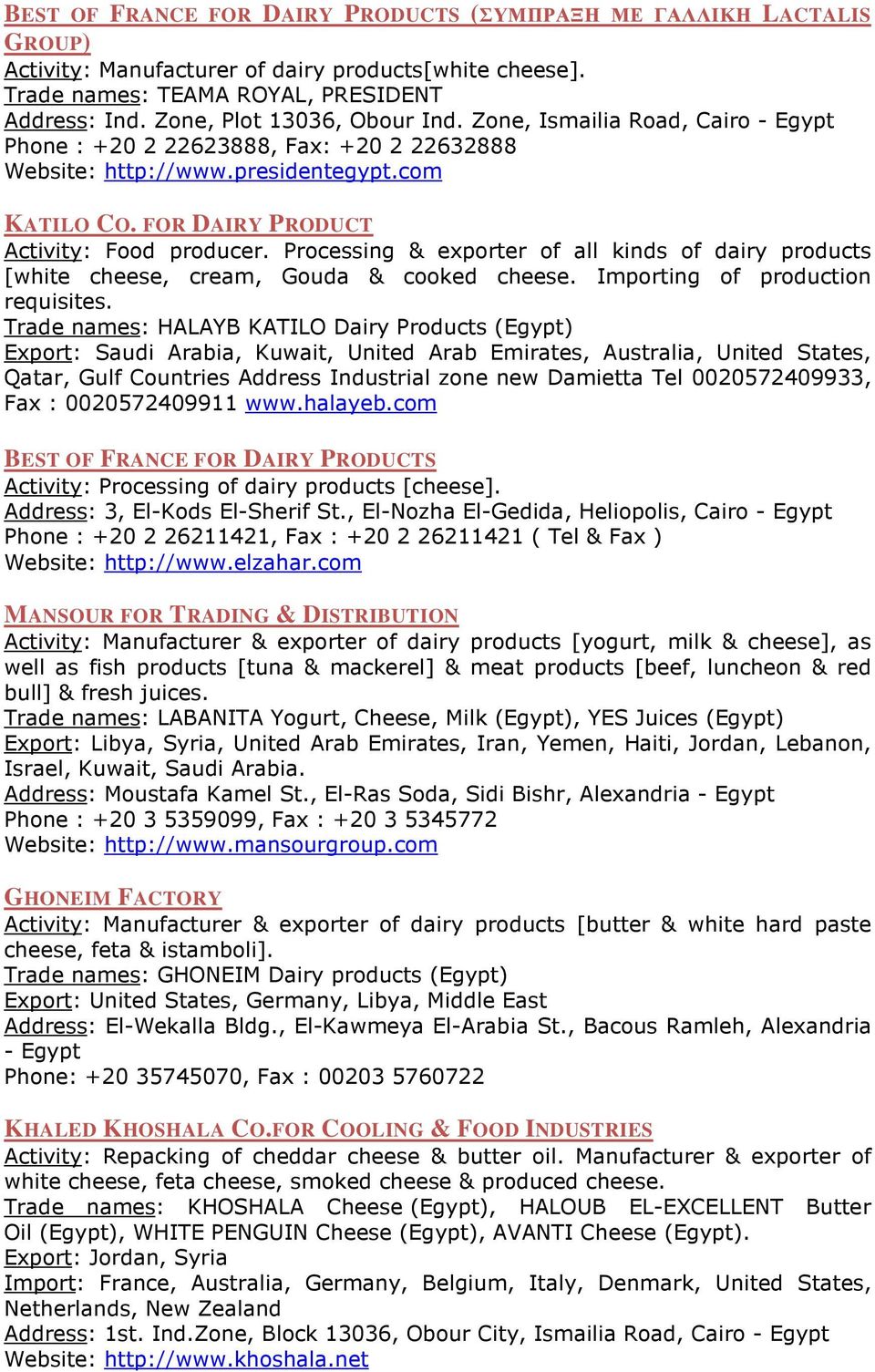 Processing & exporter of all kinds of dairy products [white cheese, cream, Gouda & cooked cheese. Importing of production requisites.