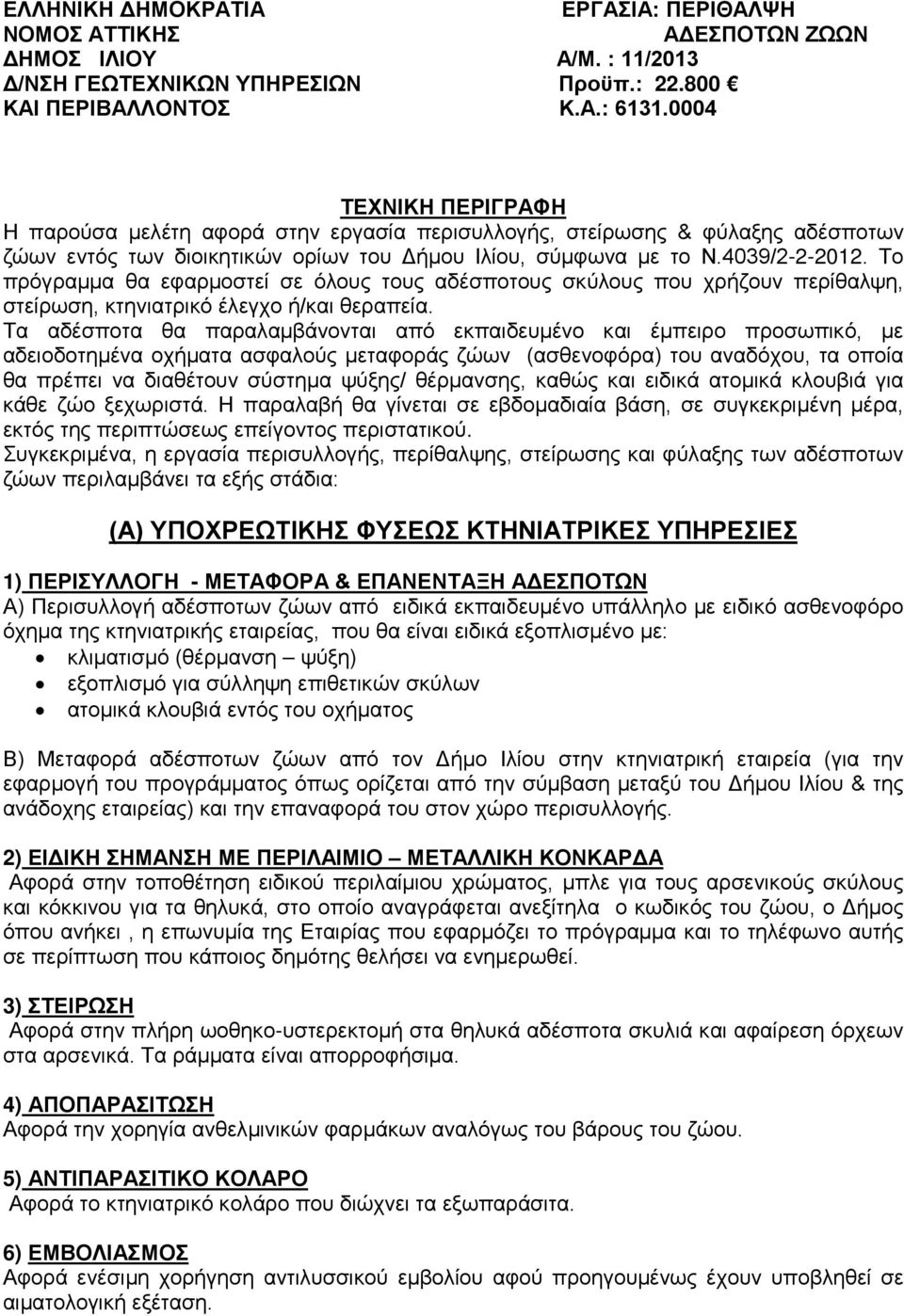 Το πρόγραμμα θα εφαρμοστεί σε όλους τους αδέσποτους σκύλους που χρήζουν περίθαλψη, στείρωση, κτηνιατρικό έλεγχο ή/και θεραπεία.