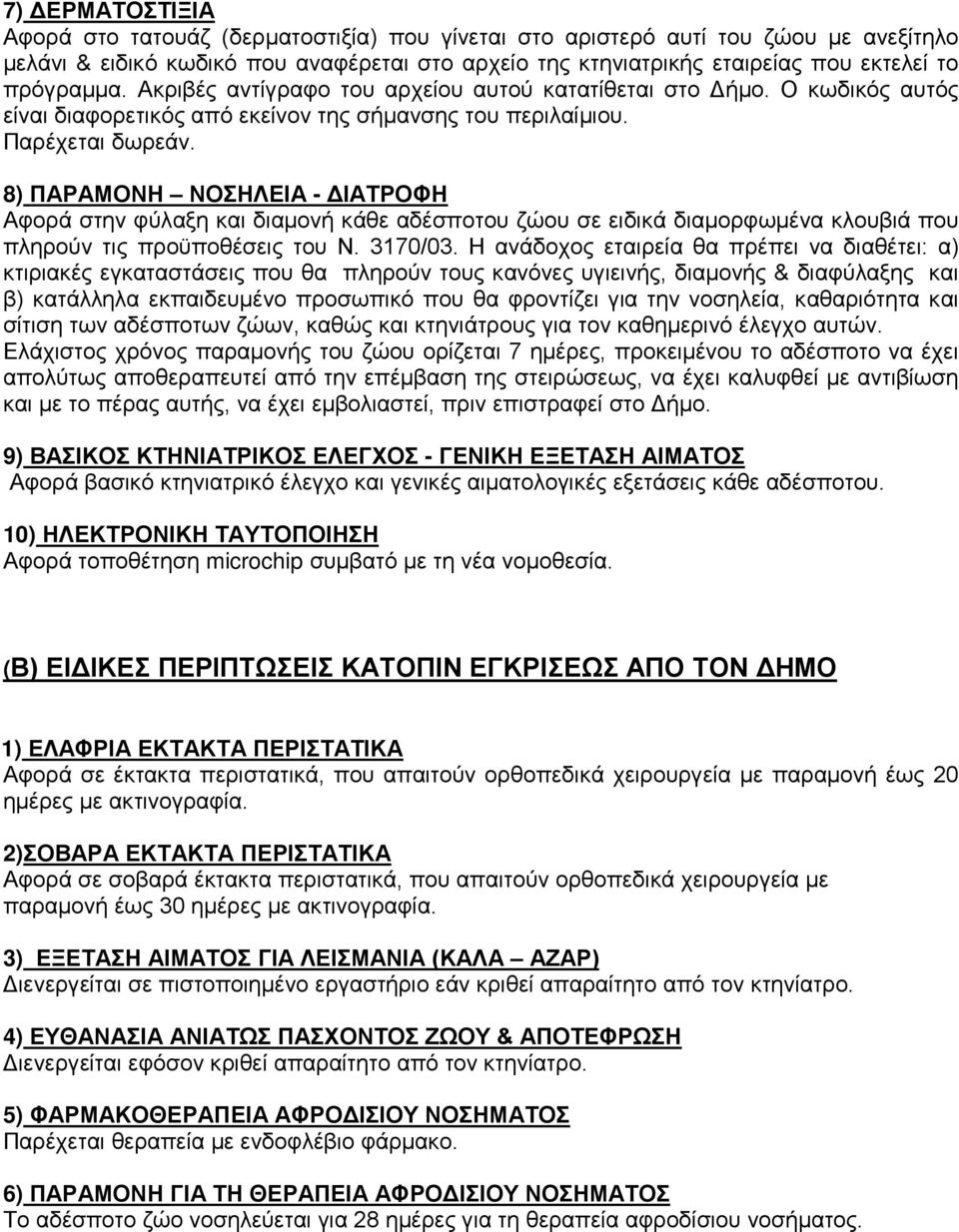 8) ΠΑΡΑΜΟΝΗ ΝΟΣΗΛΕΙΑ - ΔΙΑΤΡΟΦΗ Αφορά στην φύλαξη και διαμονή κάθε αδέσποτου ζώου σε ειδικά διαμορφωμένα κλουβιά που πληρούν τις προϋποθέσεις του Ν. 3170/03.