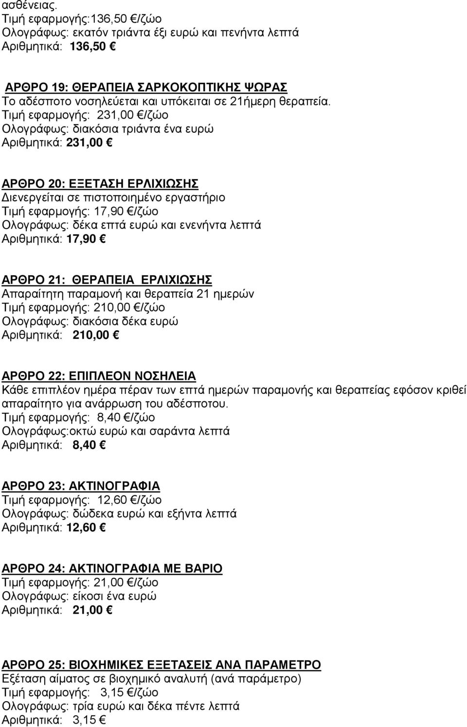 Τιμή εφαρμογής: 231,00 /ζώο Ολογράφως: διακόσια τριάντα ένα ευρώ Αριθμητικά: 231,00 ΑΡΘΡΟ 20: ΕΞΕΤΑΣΗ ΕΡΛΙΧΙΩΣΗΣ Διενεργείται σε πιστοποιημένο εργαστήριο Τιμή εφαρμογής: 17,90 /ζώο Ολογράφως: δέκα