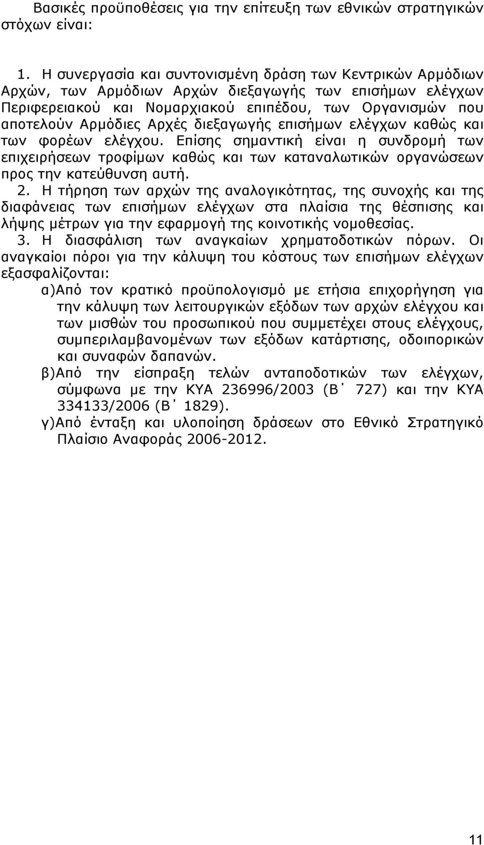 Αρχές διεξαγωγής επισήμων ελέγχων καθώς και των φορέων ελέγχου. Επίσης σημαντική είναι η συνδρομή των επιχειρήσεων τροφίμων καθώς και των καταναλωτικών οργανώσεων προς την κατεύθυνση αυτή. 2.