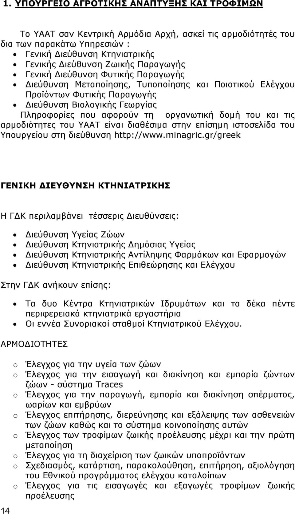 δομή του και τις αρμοδιότητες του ΥΑΑΤ είναι διαθέσιμα στην επίσημη ιστοσελίδα του Υπουργείου στη διεύθυνση http://www.minagric.