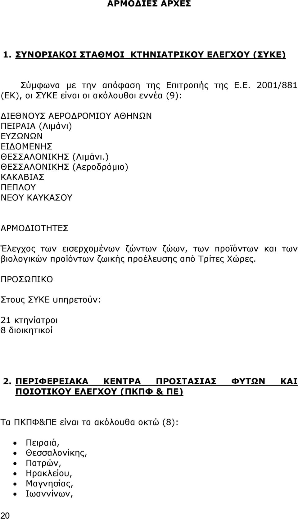 προέλευσης από Τρίτες Χώρες. ΠΡΟΣΩΠΙΚΟ Στους ΣΥΚΕ υπηρετούν: 21 κτηνίατροι 8 διοικητικοί 2.