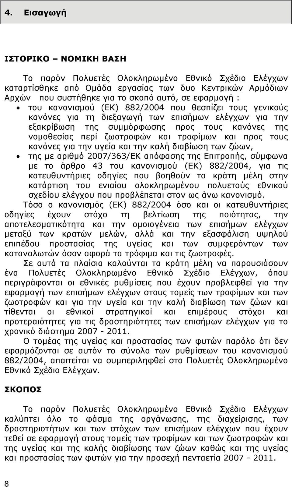 και προς τους κανόνες για την υγεία και την καλή διαβίωση των ζώων, της με αριθμό 2007/363/ΕΚ απόφασης της Επιτροπής, σύμφωνα με το άρθρο 43 του κανονισμού (ΕΚ) 882/2004, για τις κατευθυντήριες