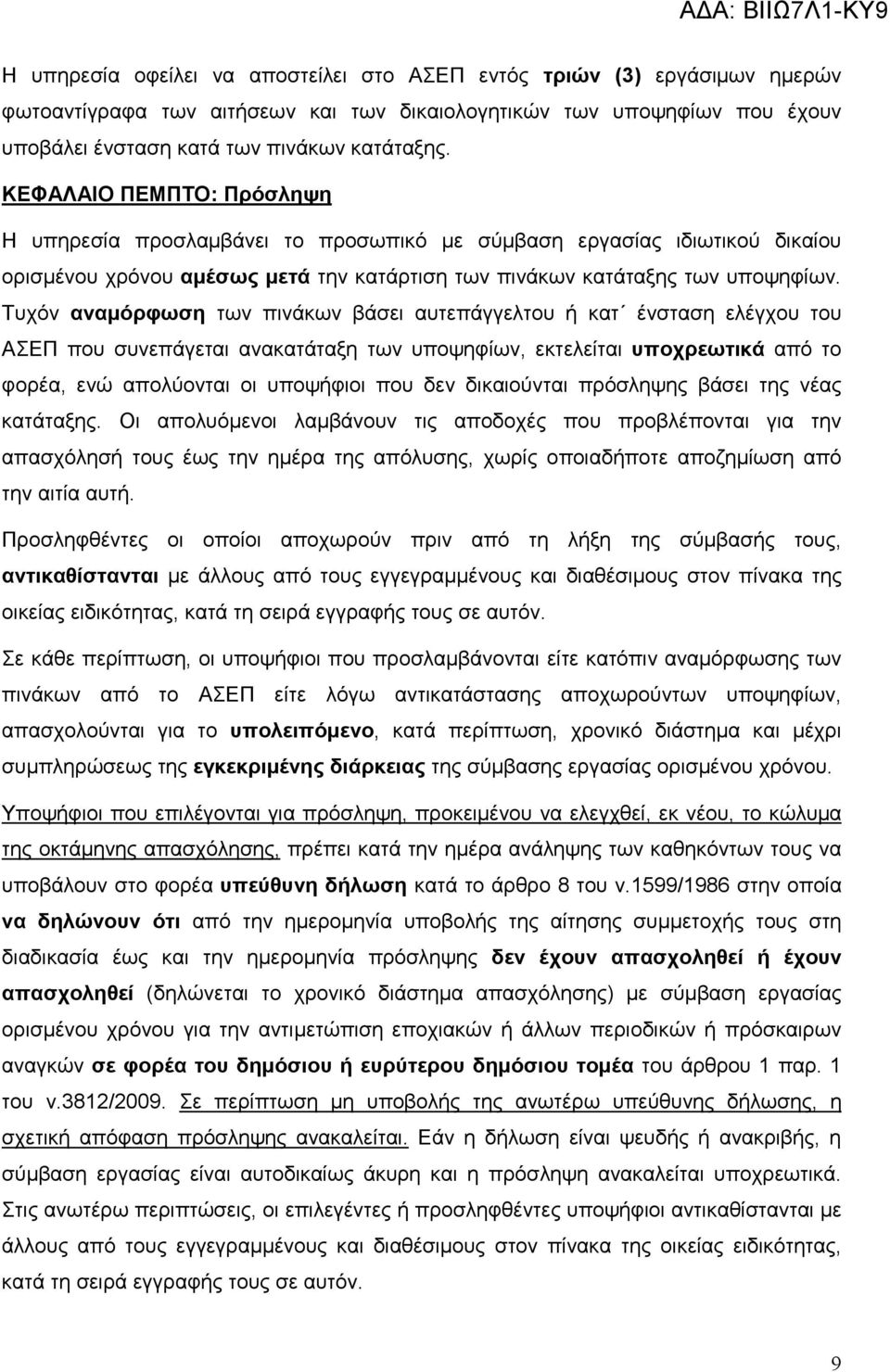 Τυχόν αναµόρφωση των πινάκων βάσει αυτεπάγγελτου ή κατ ένσταση ελέγχου του ΑΣΕΠ που συνεπάγεται ανακατάταξη των υποψηφίων, εκτελείται υποχρεωτικά από το φορέα, ενώ απολύονται οι υποψήφιοι που δεν