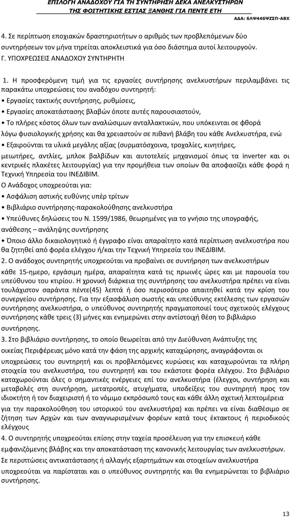 αυτές παρουσιαστούν, Το πλήρες κόστος όλων των αναλώσιμων ανταλλακτικών, που υπόκεινται σε φθορά λόγω φυσιολογικής χρήσης και θα χρειαστούν σε πιθανή βλάβη του κάθε Ανελκυστήρα, ενώ Εξαιρούνται τα