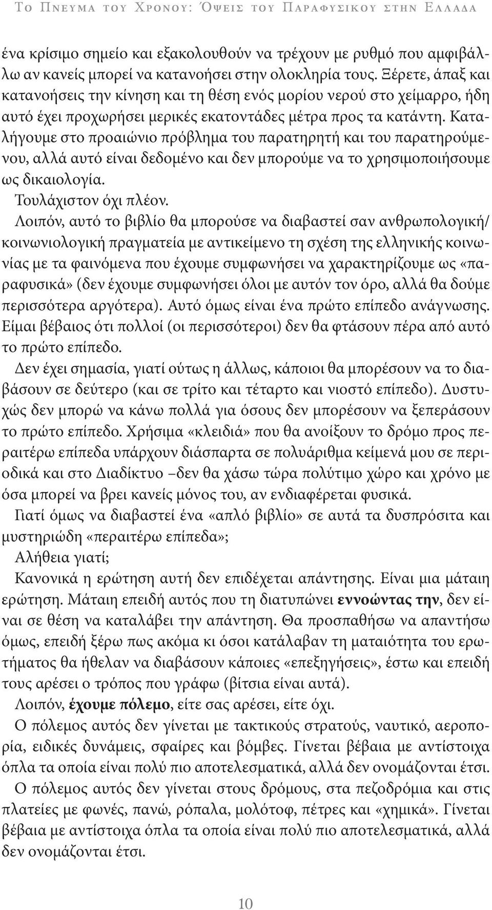 Καταλήγουμε στο προαιώνιο πρόβλημα του παρατηρητή και του παρατηρούμενου, αλλά αυτό είναι δεδομένο και δεν μπορούμε να το χρησιμοποιήσουμε ως δικαιολογία. Τουλάχιστον όχι πλέον.