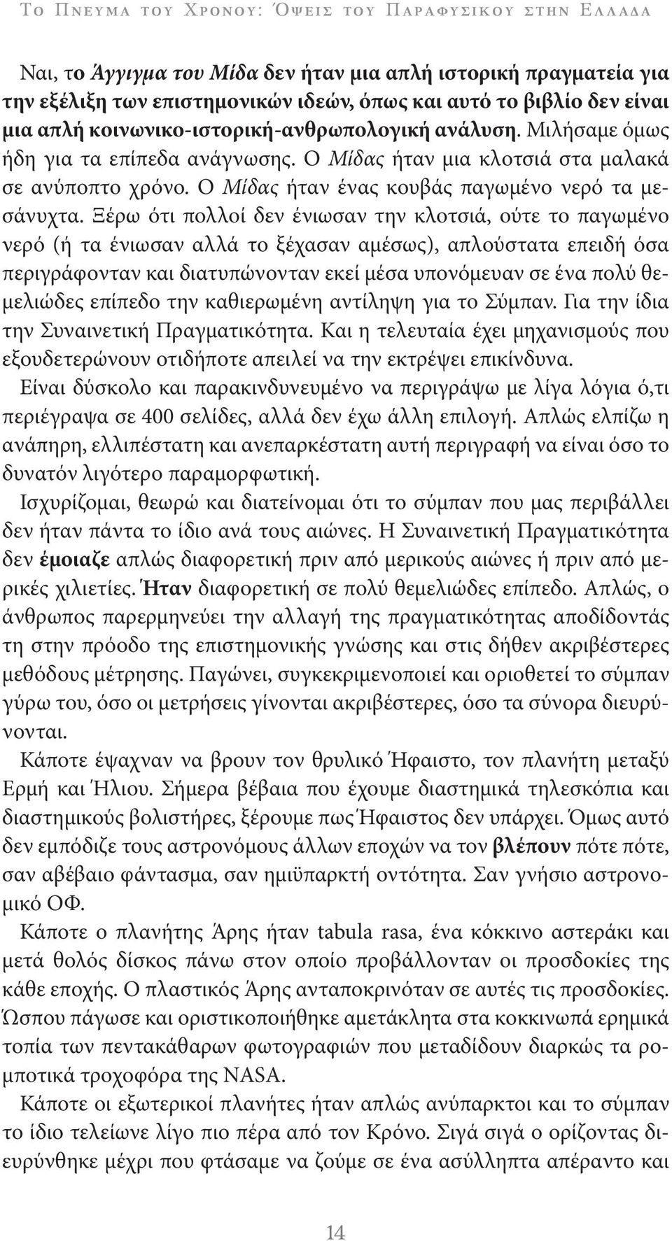 Ξέρω ότι πολλοί δεν ένιωσαν την κλοτσιά, ούτε το παγωμένο νερό (ή τα ένιωσαν αλλά το ξέχασαν αμέσως), απλούστατα επειδή όσα περιγράφονταν και διατυπώνονταν εκεί μέσα υπονόμευαν σε ένα πολύ θεμελιώδες