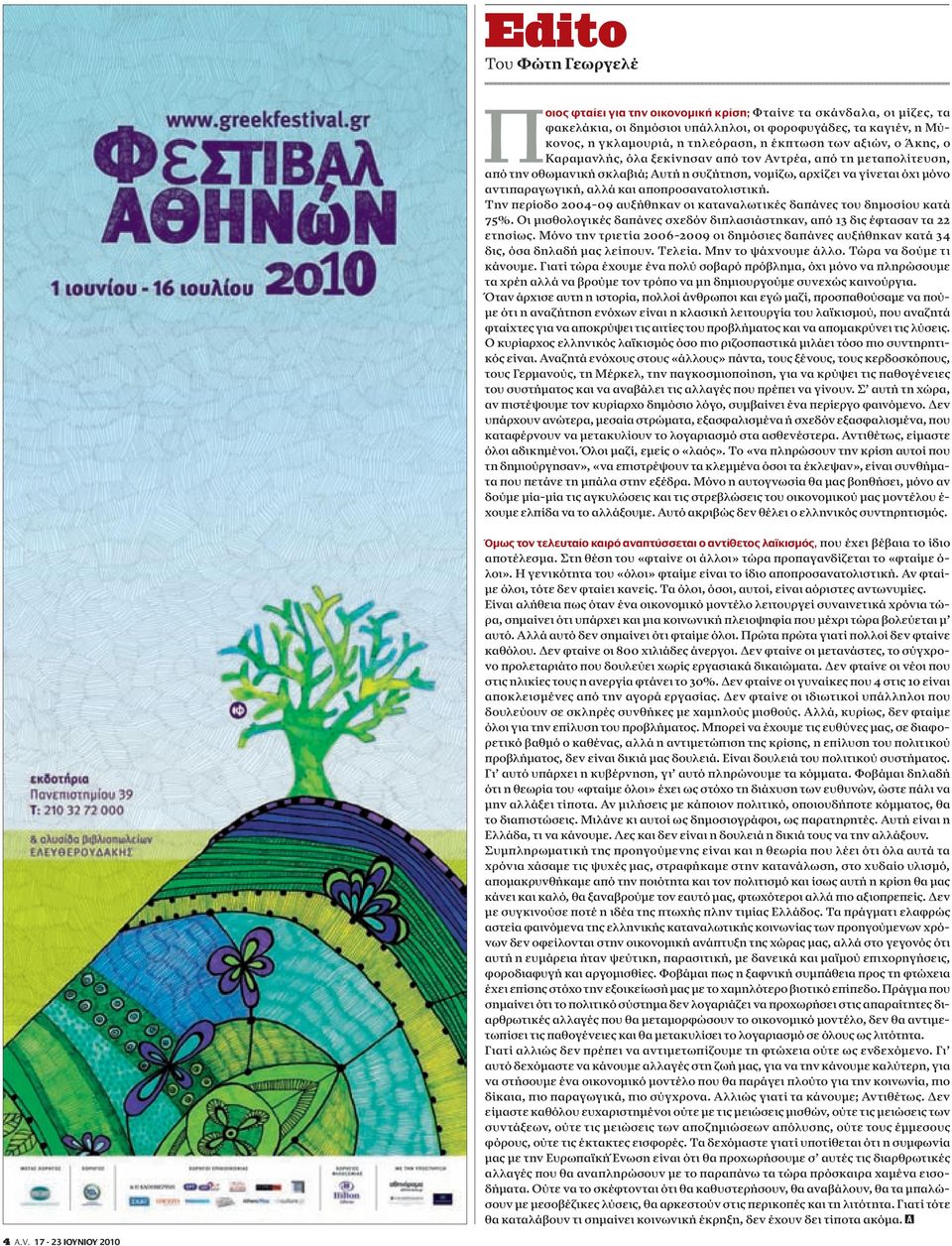 αποπροσανατολιστική. Την περίοδο 2004-09 αυξήθηκαν οι καταναλωτικές δαπάνες του δημοσίου κατά 75%. Οι μισθολογικές δαπάνες σχεδόν διπλασιάστηκαν, από 13 δις έφτασαν τα 22 ετησίως.