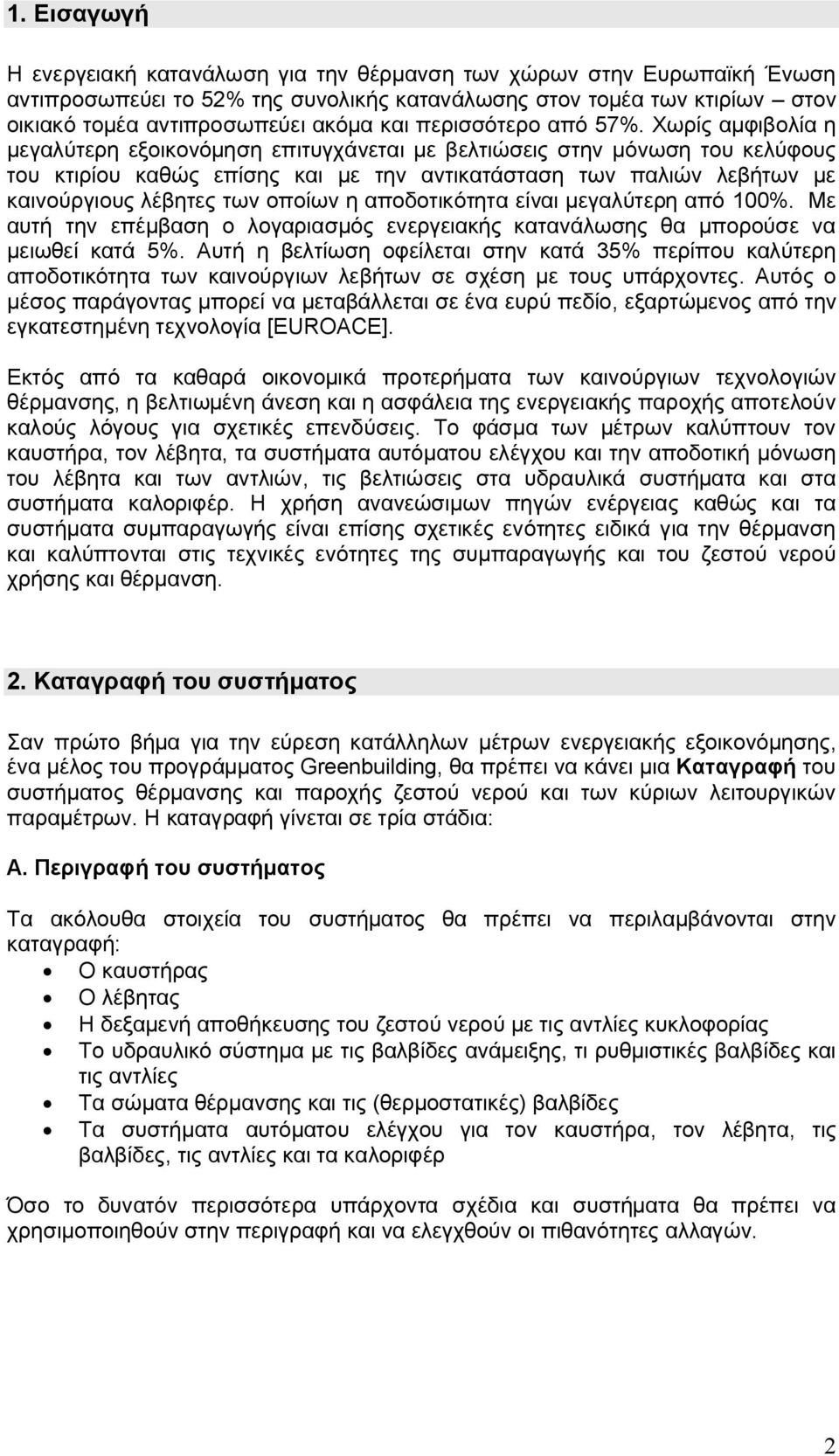 Χωρίς αμφιβολία η μεγαλύτερη εξοικονόμηση επιτυγχάνεται με βελτιώσεις στην μόνωση του κελύφους του κτιρίου καθώς επίσης και με την αντικατάσταση των παλιών λεβήτων με καινούργιους λέβητες των οποίων