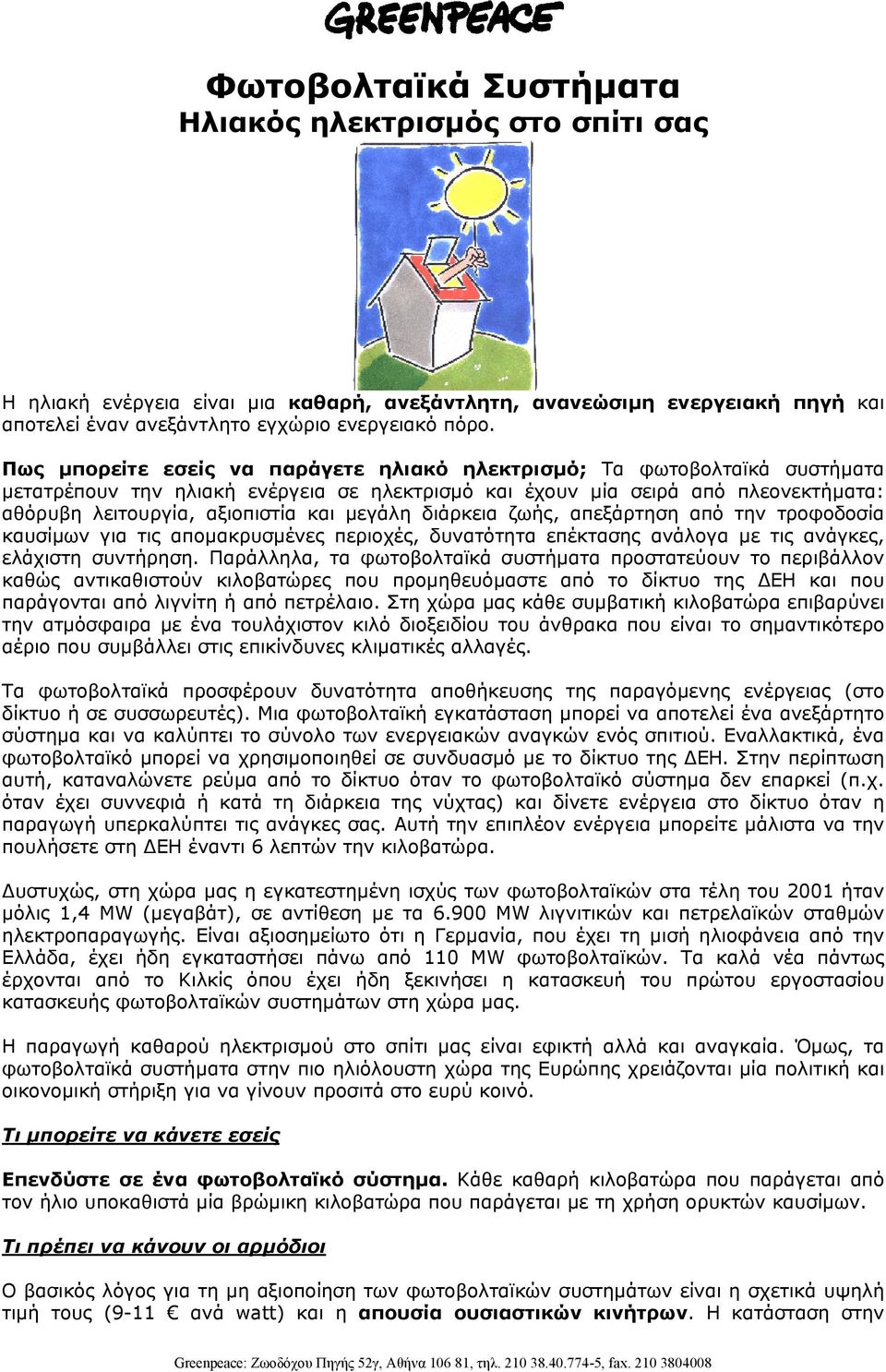 µεγάλη διάρκεια ζωής, απεξάρτηση από την τροφοδοσία καυσίµων για τις αποµακρυσµένες περιοχές, δυνατότητα επέκτασης ανάλογα µε τις ανάγκες, ελάχιστη συντήρηση.