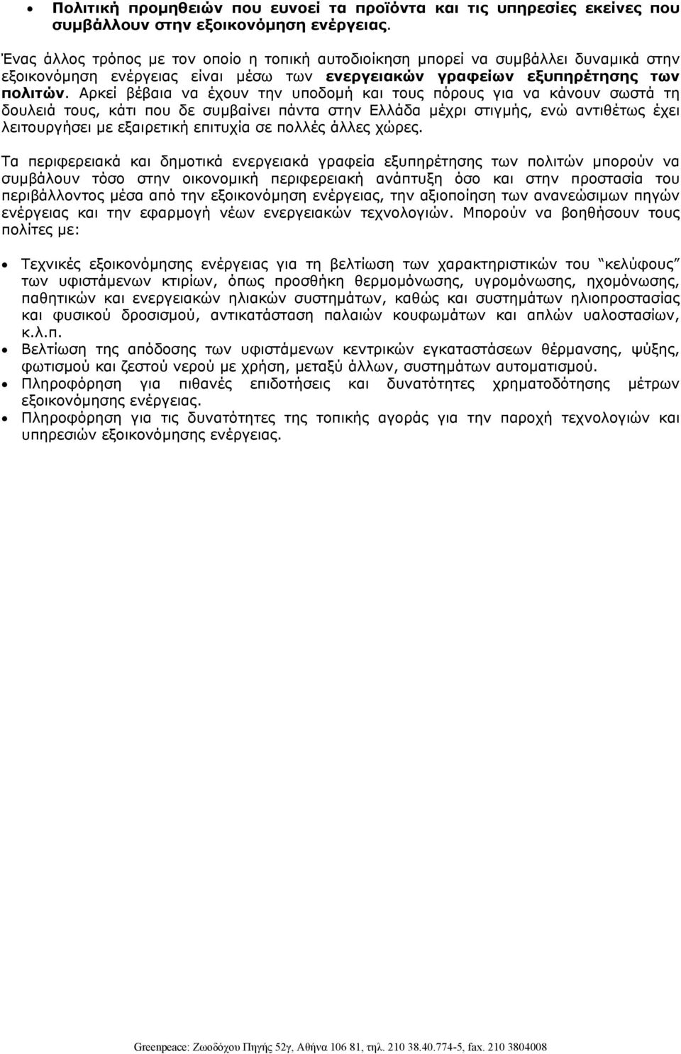 Αρκεί βέβαια να έχουν την υποδοµή και τους πόρους για να κάνουν σωστά τη δουλειά τους, κάτι που δε συµβαίνει πάντα στην Ελλάδα µέχρι στιγµής, ενώ αντιθέτως έχει λειτουργήσει µε εξαιρετική επιτυχία σε
