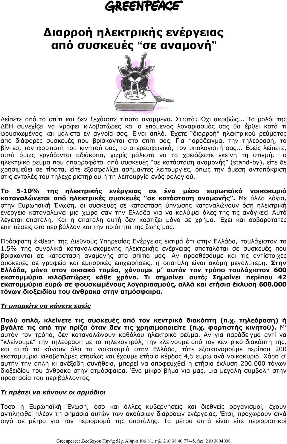 Έχετε διαρροή ηλεκτρικού ρεύµατος από διάφορες συσκευές που βρίσκονται στο σπίτι σας. Για παράδειγµα, την τηλεόραση, το βίντεο, τον φορτιστή του κινητού σας, το στερεοφωνικό, τον υπολογιστή σας.