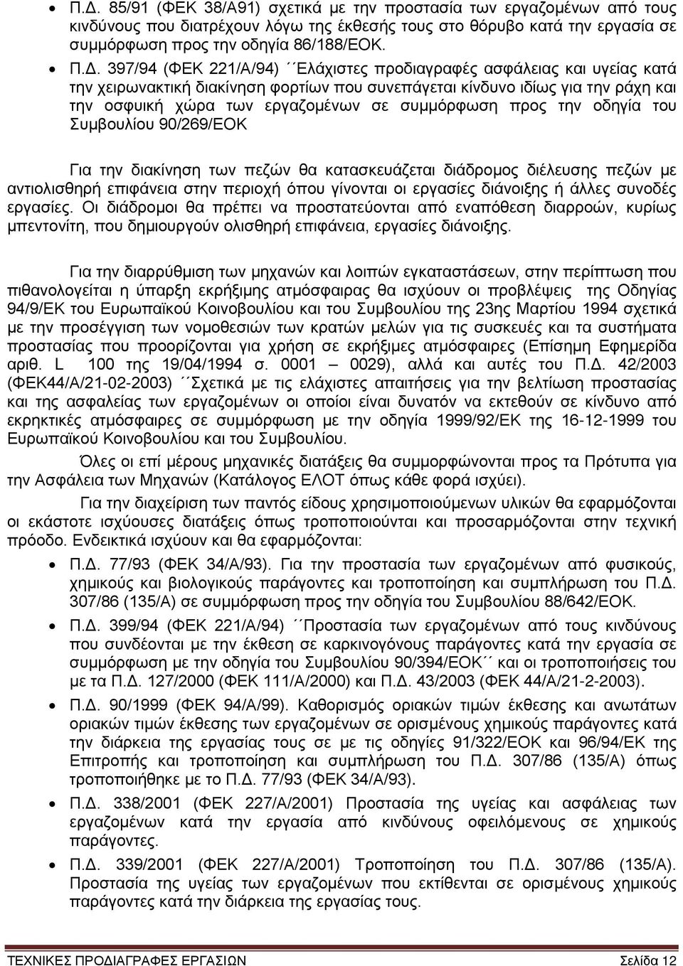 προς την οδηγία του Συμβουλίου 90/269/ΕΟΚ Για την διακίνηση των πεζών θα κατασκευάζεται διάδρομος διέλευσης πεζών με αντιολισθηρή επιφάνεια στην περιοχή όπου γίνονται οι εργασίες διάνοιξης ή άλλες