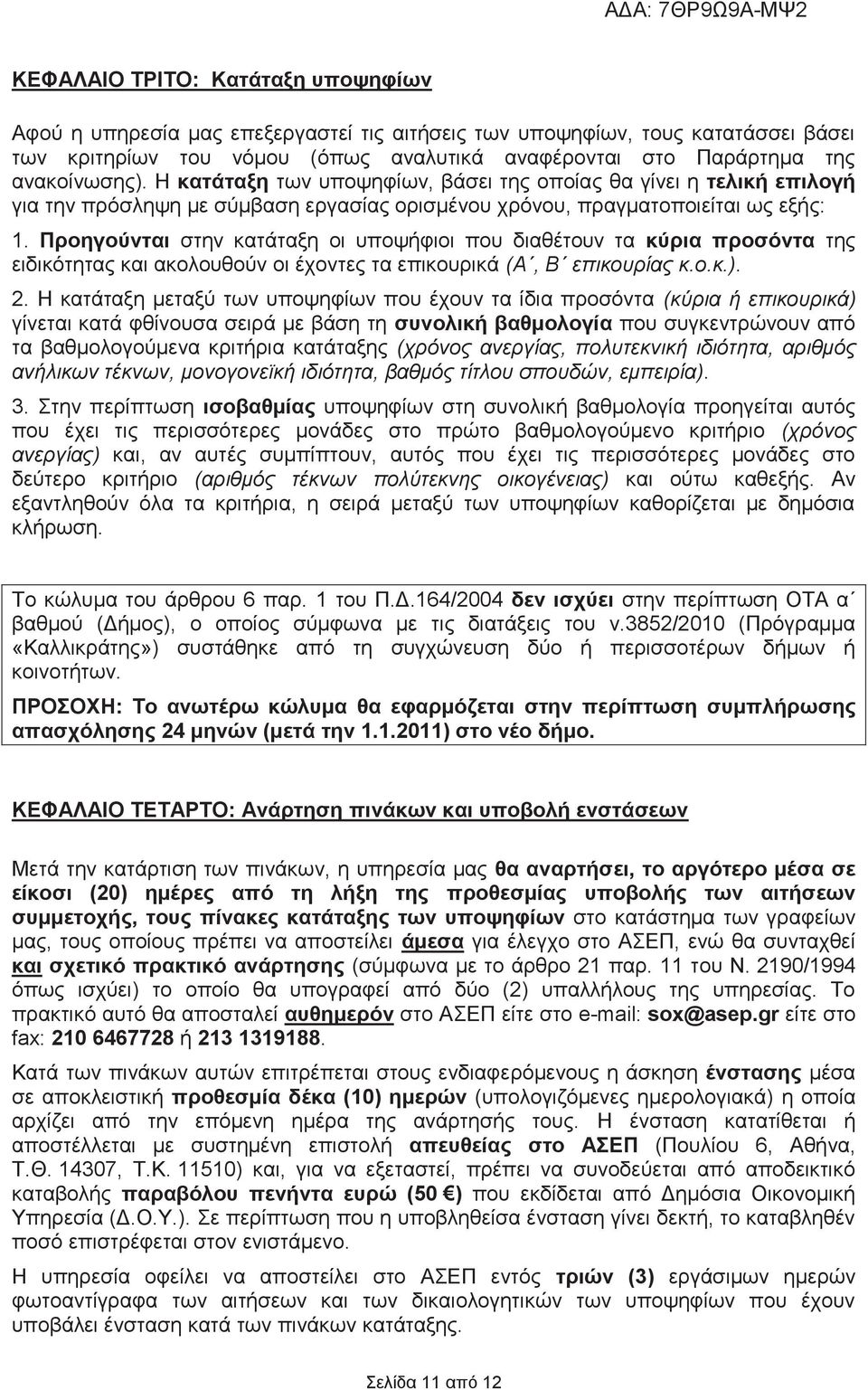 Προηγούνται στην κατάταξη οι υποψήφιοι που διαθέτουν τα κύρια προσόντα της ειδικότητας και ακολουθούν οι έχοντες τα επικουρικά (Α, Β επικουρίας κ.ο.κ.). 2.