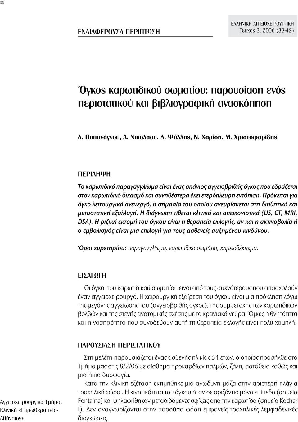 Πρόκειται για όγκο λειτουργικά ανενεργό, η σημασία του οποίου ανευρίσκεται στη διηθητική και μεταστατική εξαλλαγή. Η διάγνωση τίθεται κλινικά και απεικονιστικά (US, CT, MRI, DSA).