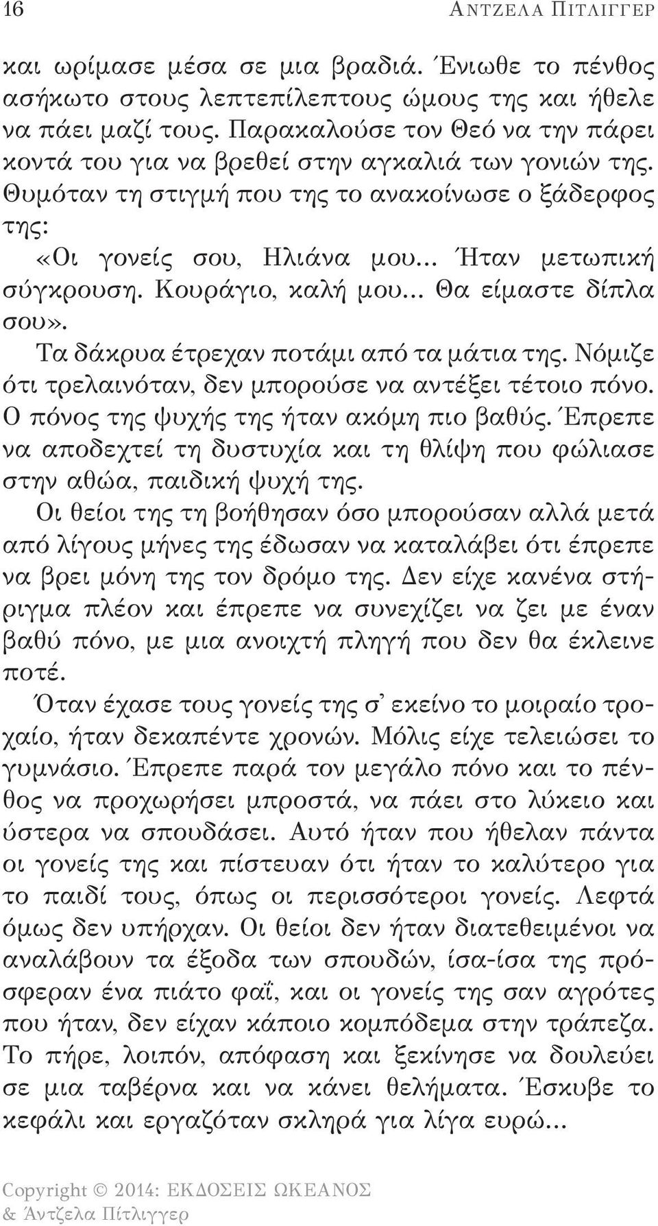 Κουράγιο, καλή μου Θα είμαστε δίπλα σου». Τα δάκρυα έτρεχαν ποτάμι από τα μάτια της. Νόμιζε ότι τρελαινόταν, δεν μπορούσε να αντέξει τέτοιο πόνο. Ο πόνος της ψυχής της ήταν ακόμη πιο βαθύς.