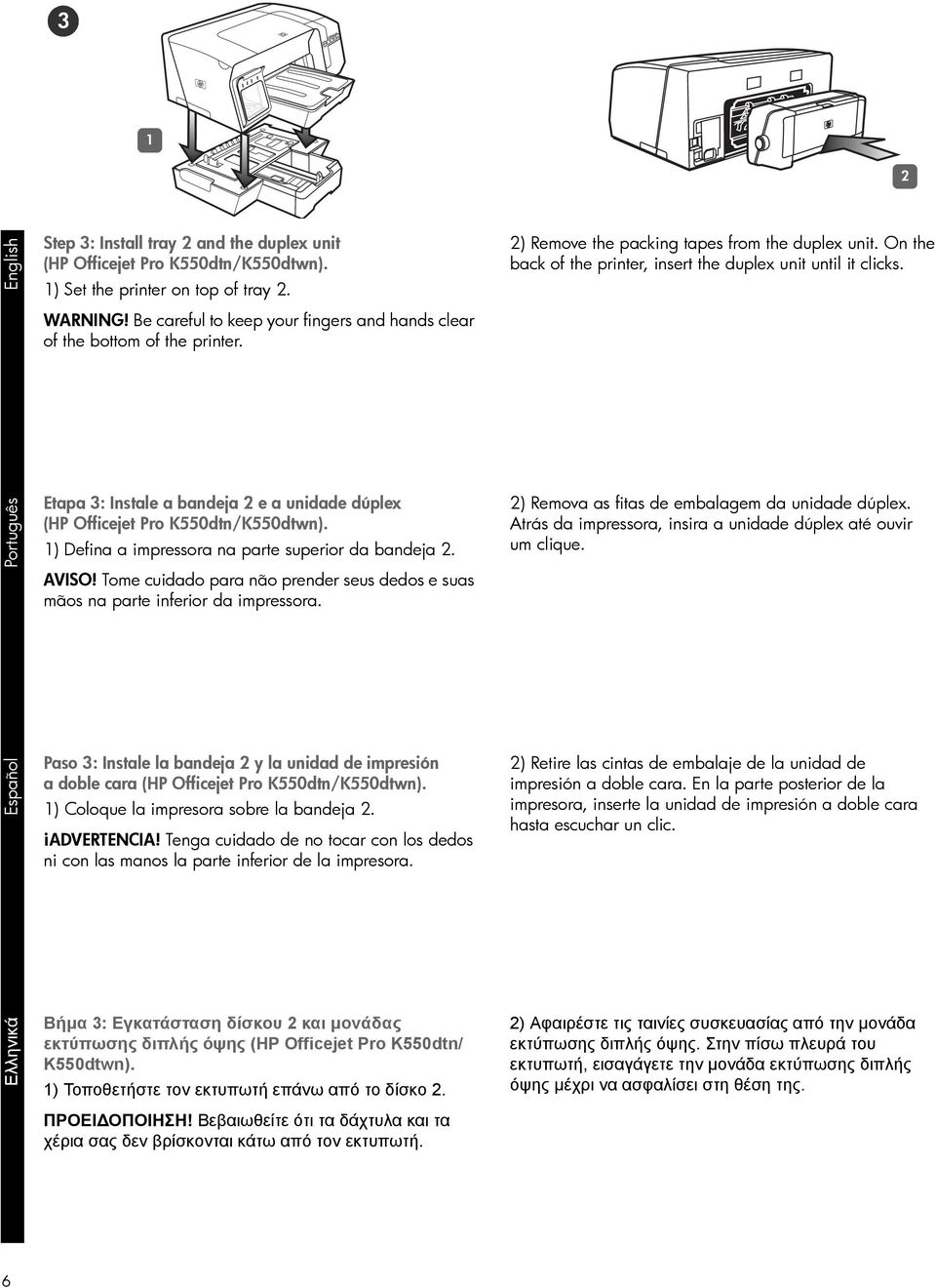 Eλληνικά Español Português Etapa 3: Instale a bandeja 2 e a unidade dúplex (HP Officejet Pro K550dtn/K550dtwn). 1) Defina a impressora na parte superior da bandeja 2. AVISO!