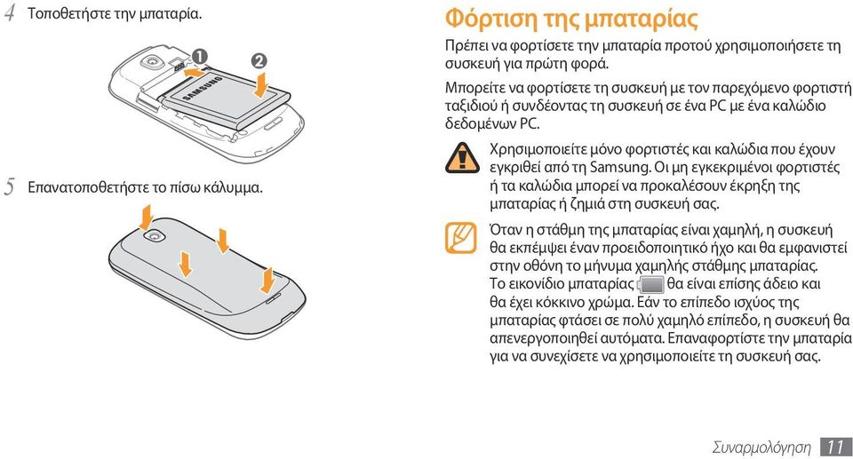 Χρησιμοποιείτε μόνο φορτιστές και καλώδια που έχουν εγκριθεί από τη Samsung. Οι μη εγκεκριμένοι φορτιστές ή τα καλώδια μπορεί να προκαλέσουν έκρηξη της μπαταρίας ή ζημιά στη συσκευή σας.