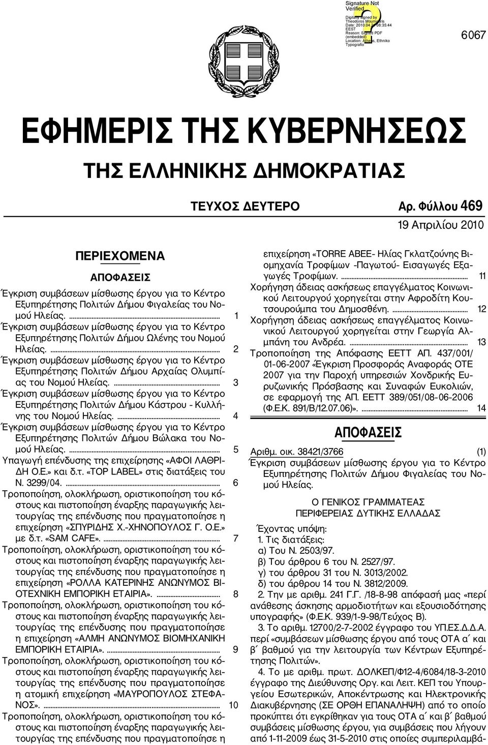 ... 4 Εξυπηρέτησης Πολιτών Δήμου Βώλακα του Νο μού Ηλείας.... 5 Υπαγωγή επένδυσης της επιχείρησης «ΑΦΟΙ ΛΑΘΡΙ ΔΗ Ο.Ε.» και δ.τ. «TOP LABEL» στις διατάξεις του Ν. 3299/04.... 6 επιχείρηση «ΣΠΥΡΙΔΗΣ Χ.