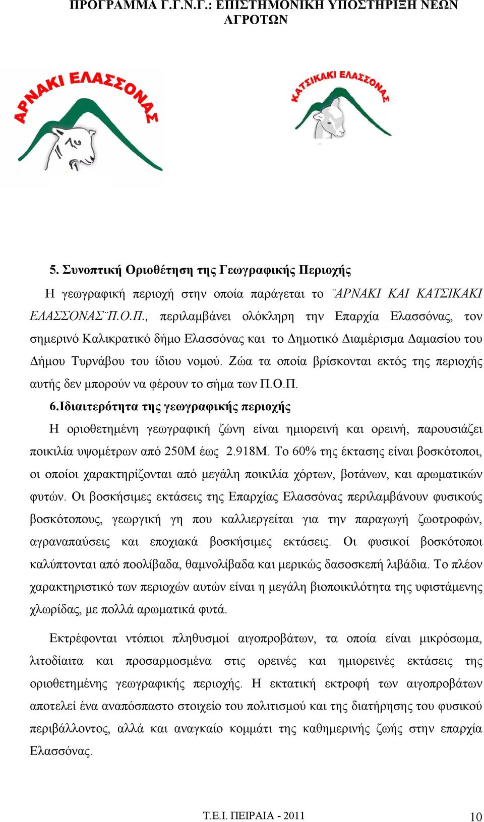 Ιδιαιτερότητα της γεωγραφικής περιοχής Η οριοθετημένη γεωγραφική ζώνη είναι ημιορεινή και ορεινή, παρουσιάζει ποικιλία υψομέτρων από 250Μ έως 2.918Μ.