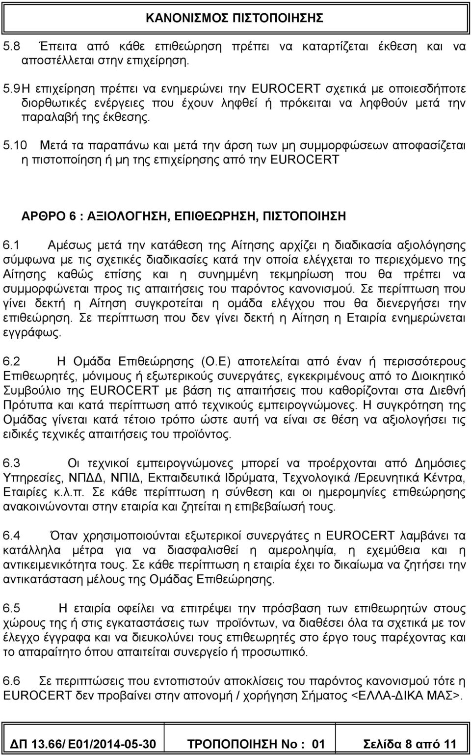 10 Μετά τα παραπάνω και μετά την άρση των μη συμμορφώσεων αποφασίζεται η πιστοποίηση ή μη της επιχείρησης από την EUROCERT ΑΡΘΡΟ 6 : ΑΞΙΟΛΟΓΗΣΗ, ΕΠΙΘΕΩΡΗΣΗ, ΠΙΣΤΟΠΟΙΗΣΗ 6.