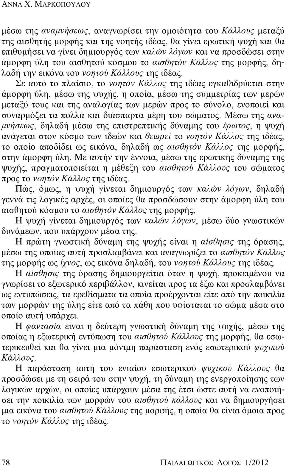 να προσδώσει στην άμορφη ύλη του αισθητού κόσμου το αισθητόν Κάλλος της μορφής, δηλαδή την εικόνα του νοητού Κάλλους της ιδέας.