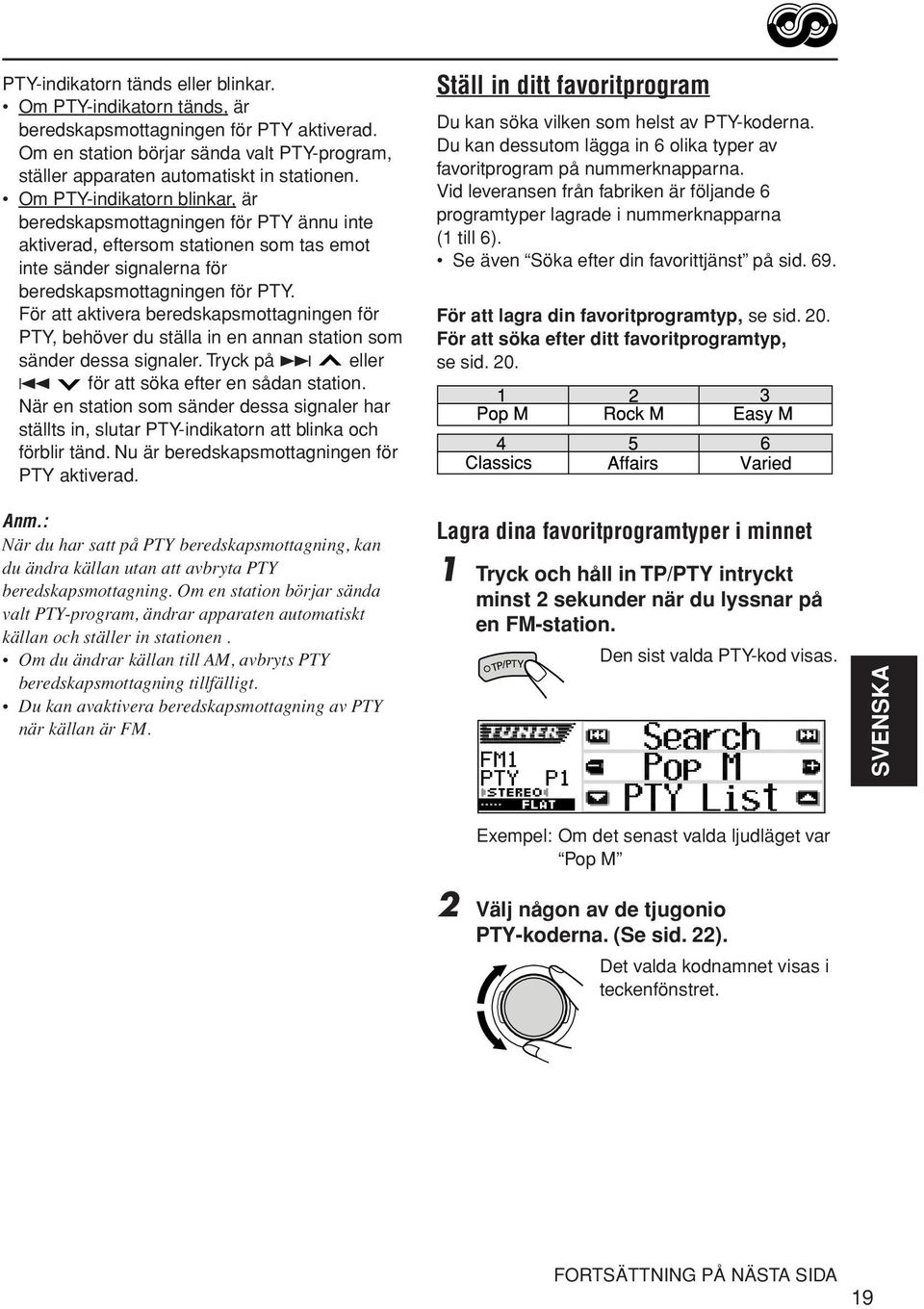 För att aktivera beredskapsmottagningen för PTY, behöver du ställa in en annan station som sänder dessa signaler. Tryck på eller 4 för att söka efter en sådan station.