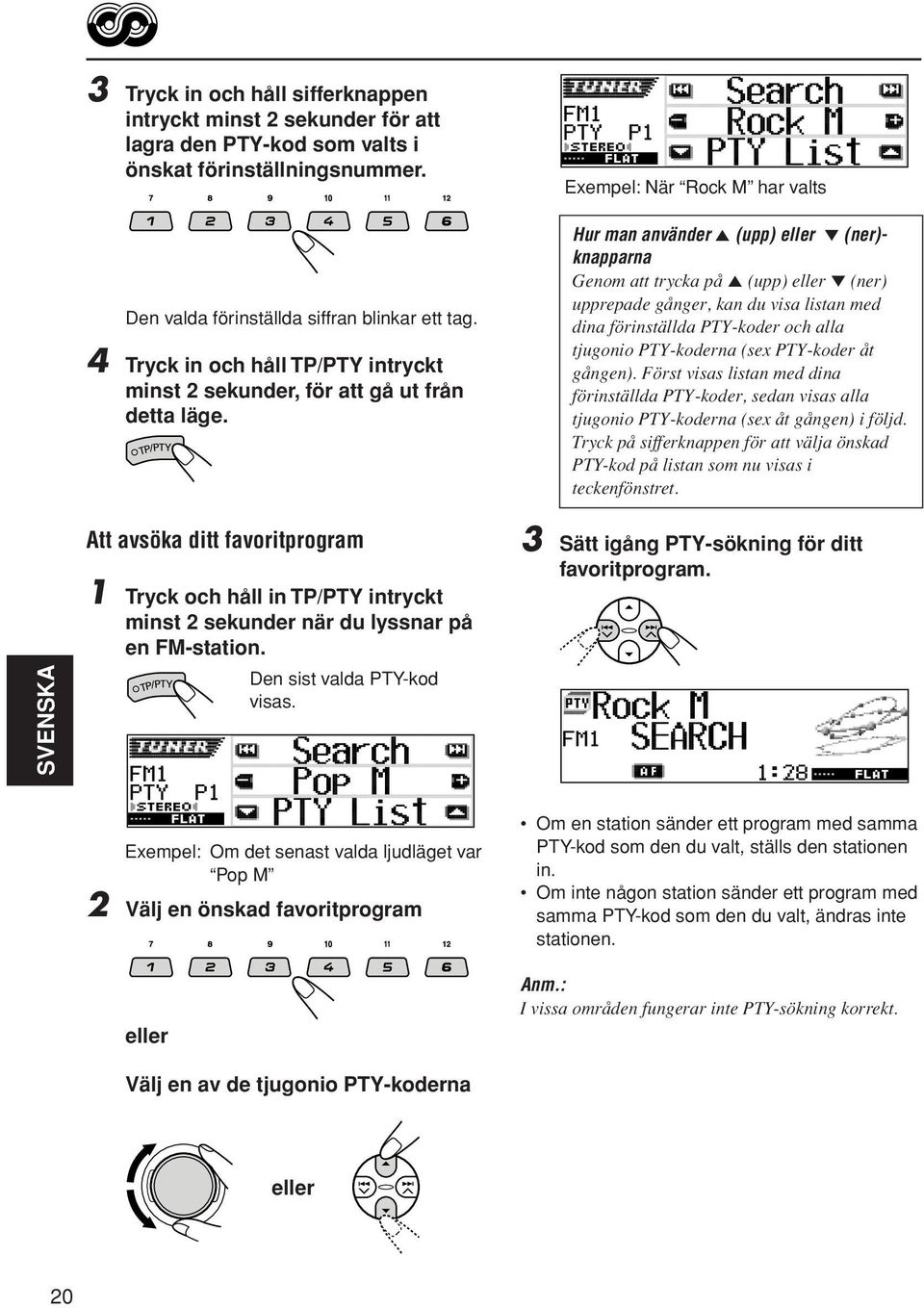 Exempel: När Rock M har valts Hur man använder 5 (upp) eller (ner)- knapparna Genom att trycka på 5 (upp) eller (ner) upprepade gånger, kan du visa listan med dina förinställda PTY-koder och alla