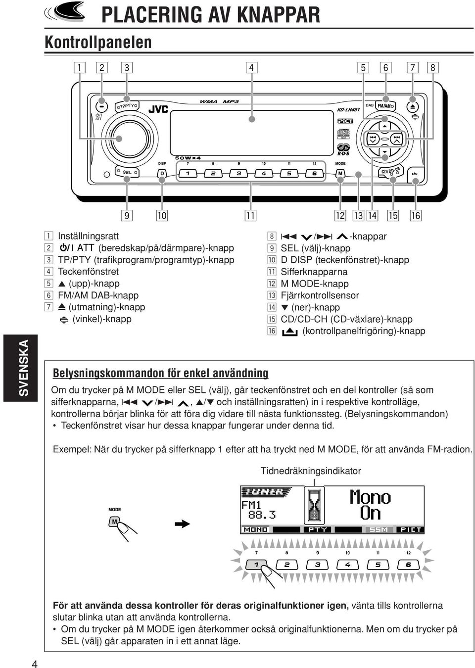 (CD-växlare)-knapp y (kontrollpanelfrigöring)-knapp SVENSKA Belysningskommandon för enkel användning Om du trycker på M MODE eller SEL (välj), går teckenfönstret och en del kontroller (så som