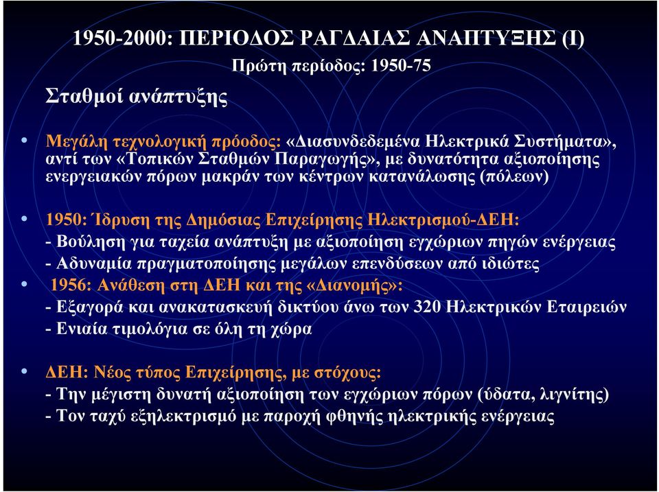 πηγών ενέργειας - Αδυναμία πραγματοποίησης μεγάλων επενδύσεων από ιδιώτες 1956: Ανάθεση στη ΔΕΗ και της «Διανομής»: - Εξαγορά και ανακατασκευή δικτύου άνω των 320 Ηλεκτρικών Εταιρειών - Ενιαία
