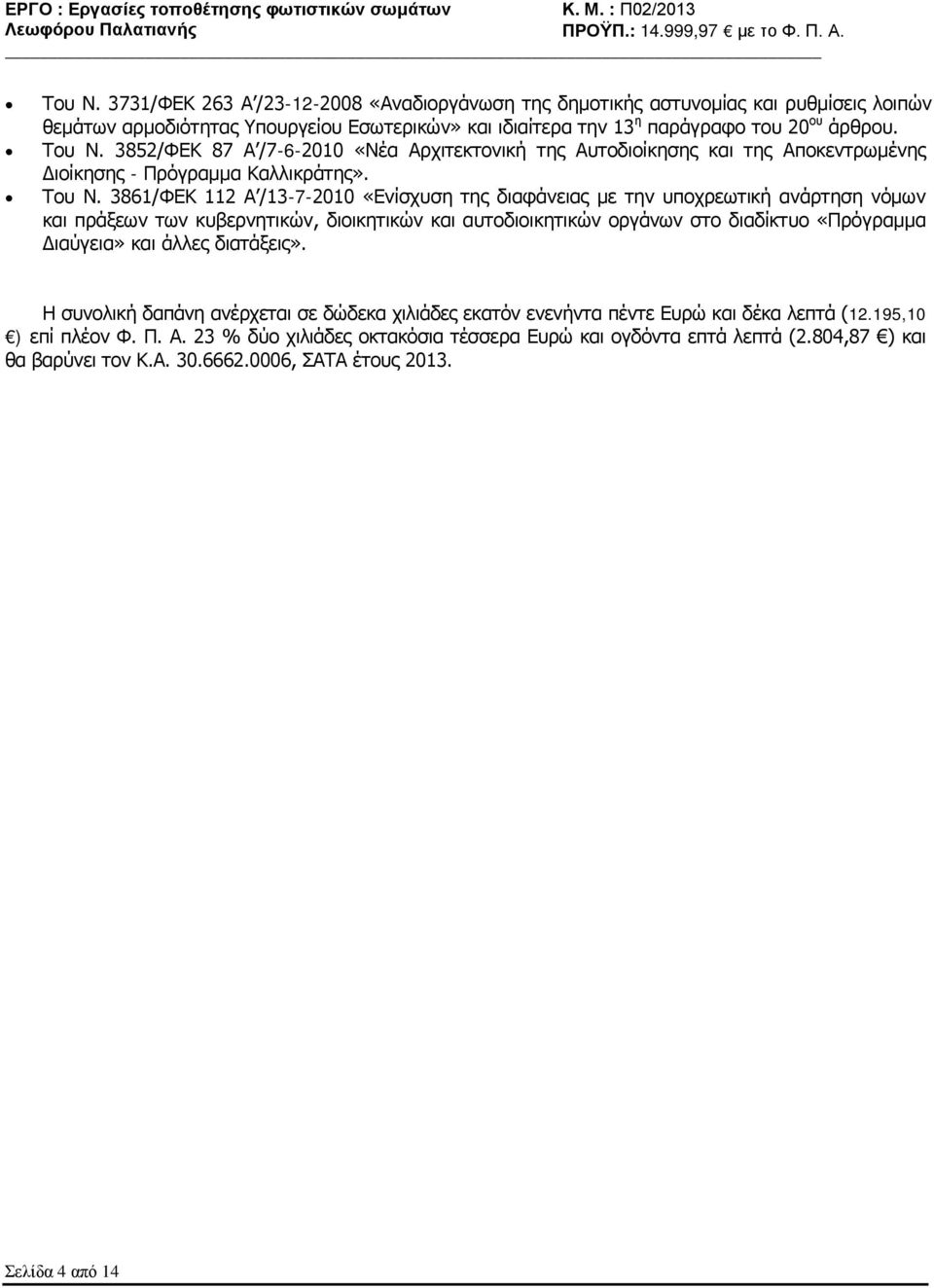 3861/ΦΕΚ 112 Α /13-7-2010 «Ενίσχυση της διαφάνειας με την υποχρεωτική ανάρτηση νόμων και πράξεων των κυβερνητικών, διοικητικών και αυτοδιοικητικών οργάνων στο διαδίκτυο «Πρόγραμμα Διαύγεια» και άλλες