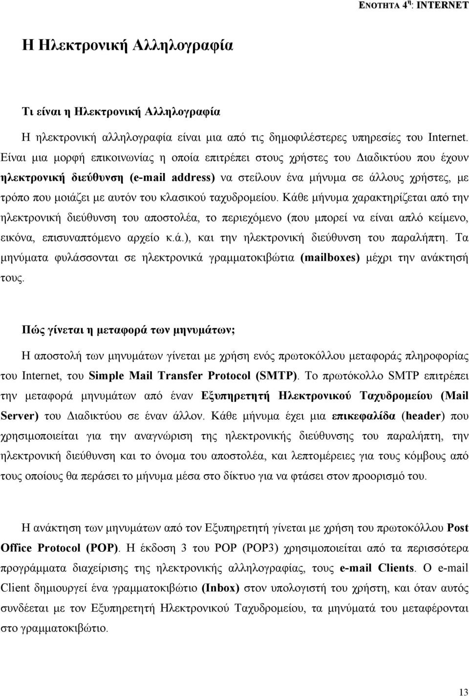 κλασικού ταχυδροµείου. Κάθε µήνυµα χαρακτηρίζεται από την ηλεκτρονική διεύθυνση του αποστολέα, το περιεχόµενο (που µπορεί να είναι απλό κείµενο, εικόνα, επισυναπτόµενο αρχείο κ.ά.), και την ηλεκτρονική διεύθυνση του παραλήπτη.