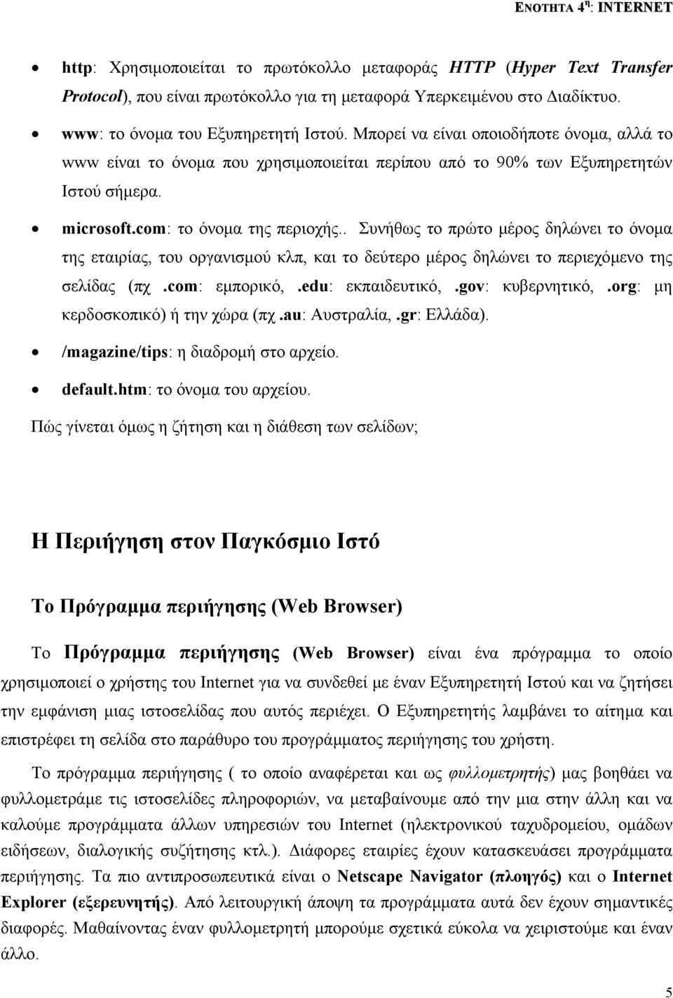 . Συνήθως το πρώτο µέρος δηλώνει το όνοµα της εταιρίας, του οργανισµού κλπ, και το δεύτερο µέρος δηλώνει το περιεχόµενο της σελίδας (πχ.com: εµπορικό,.edu: εκπαιδευτικό,.gov: κυβερνητικό,.