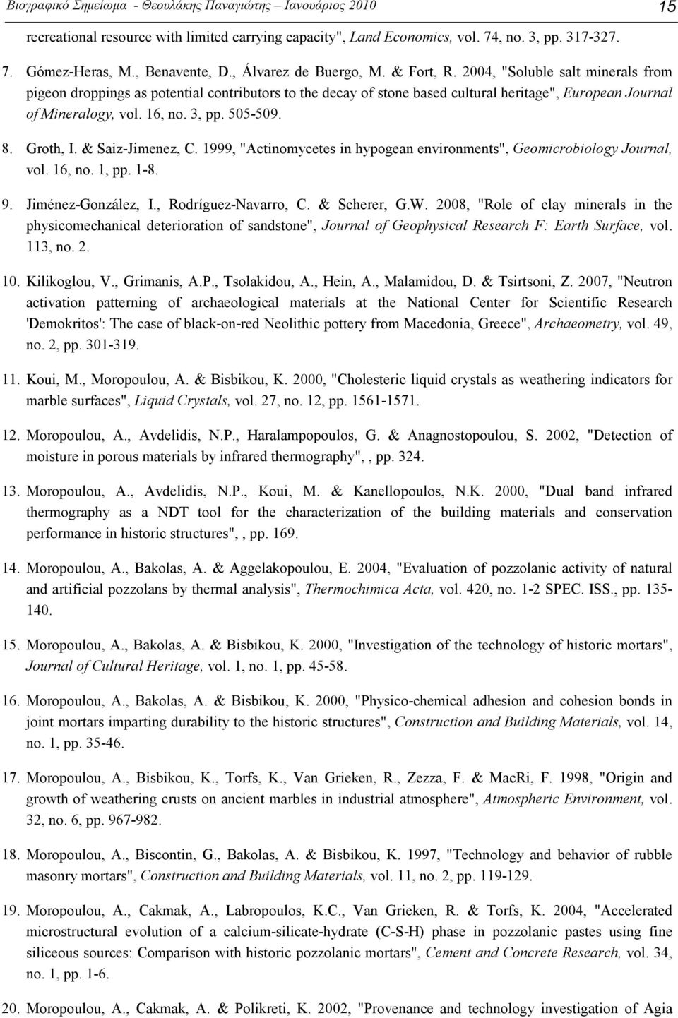 16, no. 3, pp. 505-509. 8. Groth, I. & Saiz-Jimenez, C. 1999, "Actinomycetes in hypogean environments", Geomicrobiology Journal, vol. 16, no. 1, pp. 1-8. 9. Jiménez-González, I., Rodríguez-Navarro, C.