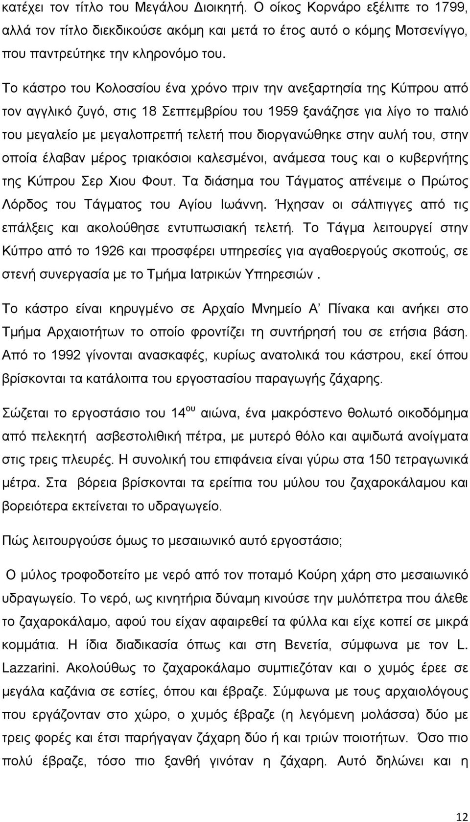 στην αυλή του, στην οποία έλαβαν μέρος τριακόσιοι καλεσμένοι, ανάμεσα τους και ο κυβερνήτης της Κύπρου Σερ Χιου Φουτ. Τα διάσημα του Τάγματος απένειμε ο Πρώτος Λόρδος του Τάγματος του Αγίου Ιωάννη.