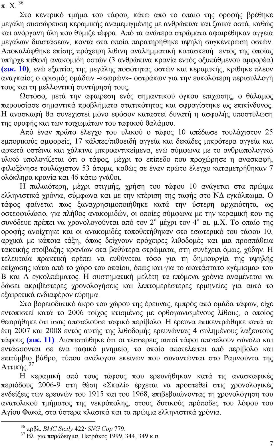 Αποκαλύφθηκε επίσης πρόχειρη λίθινη αναλημματική κατασκευή εντός της οποίας υπήρχε πιθανή ανακομιδή οστών (3 ανθρώπινα κρανία εντός οξυπύθμενου αμφορέα) (εικ.