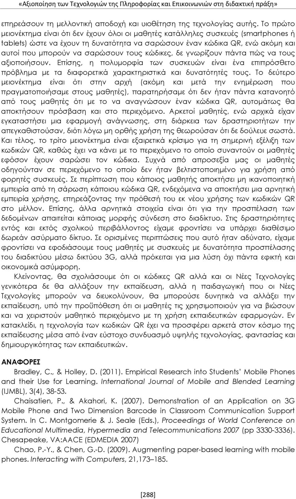 σαρώσουν τους κώδικες, δε γνωρίζουν πάντα πώς να τους αξιοποιήσουν. Επίσης, η πολυμορφία των συσκευών είναι ένα επιπρόσθετο πρόβλημα με τα διαφορετικά χαρακτηριστικά και δυνατότητές τους.