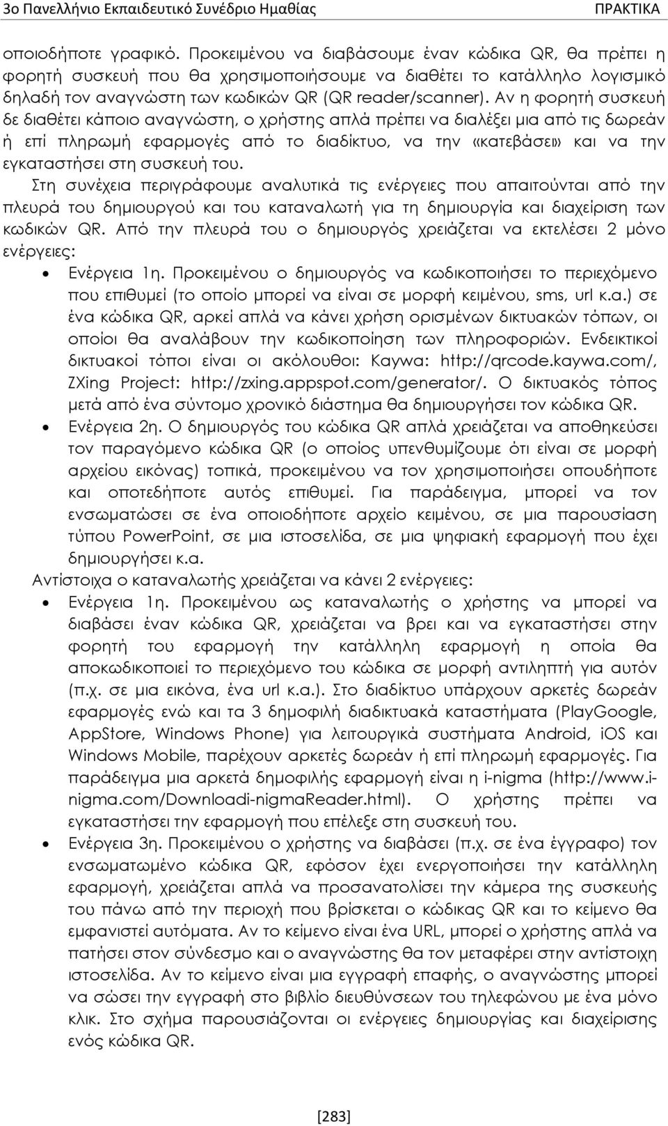 Αν η φορητή συσκευή δε διαθέτει κάποιο αναγνώστη, ο χρήστης απλά πρέπει να διαλέξει μια από τις δωρεάν ή επί πληρωμή εφαρμογές από το διαδίκτυο, να την «κατεβάσει» και να την εγκαταστήσει στη συσκευή