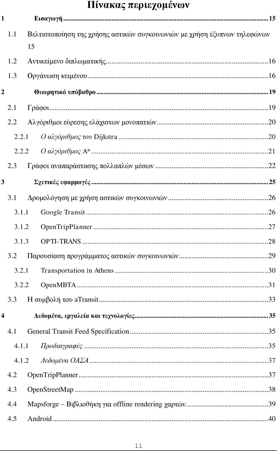 .. 25 3.1 Δρομολόγηση με χρήση αστικών συγκοινωνιών...26 3.1.1 Google Transit...26 3.1.2 OpenTripPlanner...27 3.1.3 OPTI-TRANS...28 3.2 Παρουσίαση προγράμματος αστικών συγκοινωνιών...29 3.2.1 Transportation in Athens.