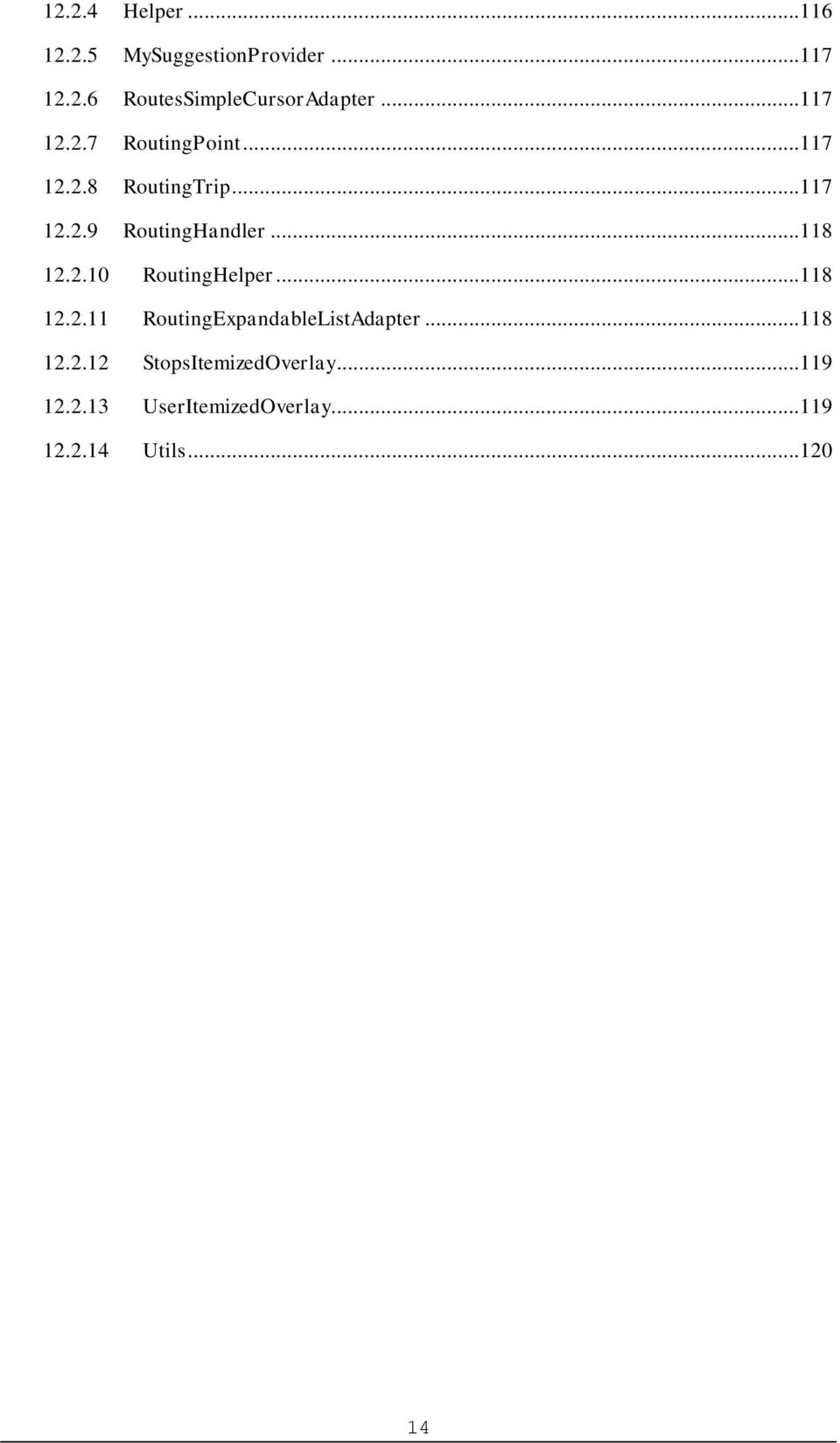 ..118 12.2.10 RoutingHelper...118 12.2.11 RoutingExpandableListAdapter...118 12.2.12 StopsItemizedOverlay.