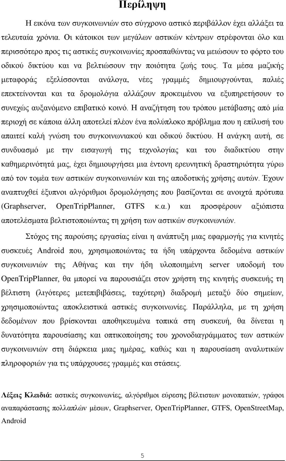 Τα μέσα μαζικής μεταφοράς εξελίσσονται ανάλογα, νέες γραμμές δημιουργούνται, παλιές επεκτείνονται και τα δρομολόγια αλλάζουν προκειμένου να εξυπηρετήσουν το συνεχώς αυξανόμενο επιβατικό κοινό.