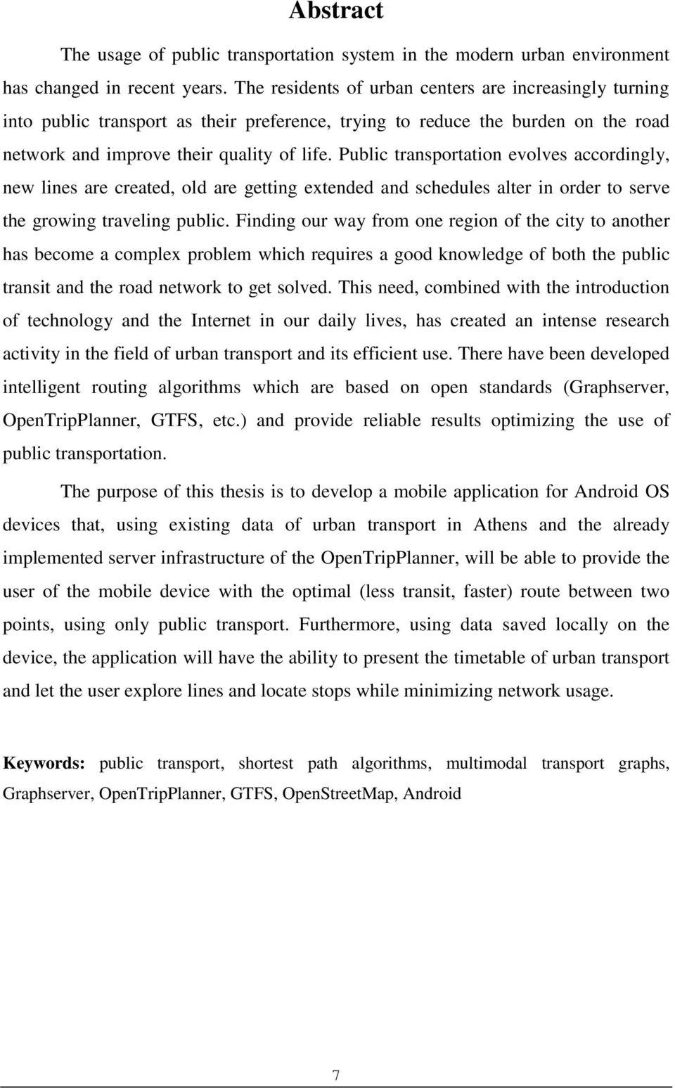 Public transportation evolves accordingly, new lines are created, old are getting extended and schedules alter in order to serve the growing traveling public.